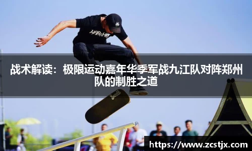 战术解读：极限运动嘉年华季军战九江队对阵郑州队的制胜之道